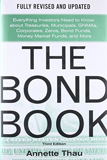 The Bond Book, Third Edition: Everything Investors Need to Know About Treasuries, Municipals, Gnmas, Corporates, Zeros, Bond Funds, Money Market Funds, and More (Professional Finance & Investm) (en Inglés)