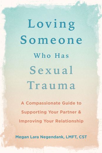 Loving Someone who has Sexual Trauma: A Compassionate Guide to Supporting Your Partner and Improving Your Relationship (The new Harbinger Loving Someone Series) (en Inglés)
