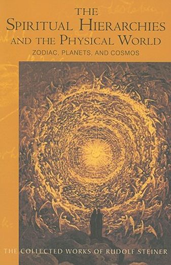 the spiritual hierarchies and the physical world,zodiac, planets and cosmos, ten lectures held in dusseldorf april 12 - 18, 1909 : notes by participa