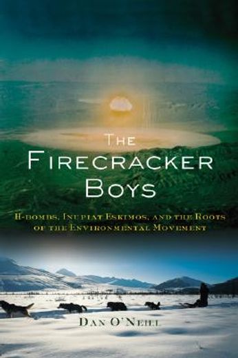 the firecracker boys,h-bombs, inupiat eskimos, and the roots of the environmental movement