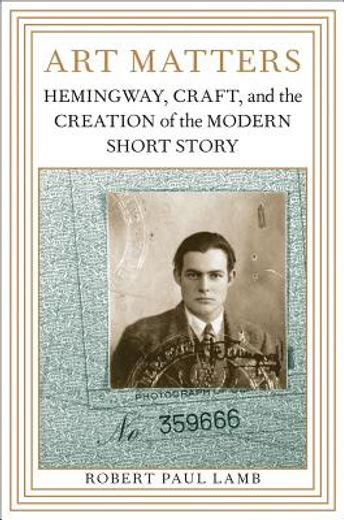 art matters,hemingway, craft, and the creation of the modern short story