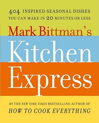 mark bittman`s kitchen express,404 inspired seasonal dishes you can make in 20 minutes or less (en Inglés)