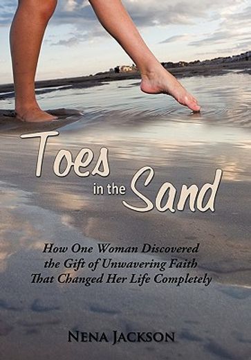 toes in the sand,how one woman discovered the gift of unwavering faith that changed her life completely