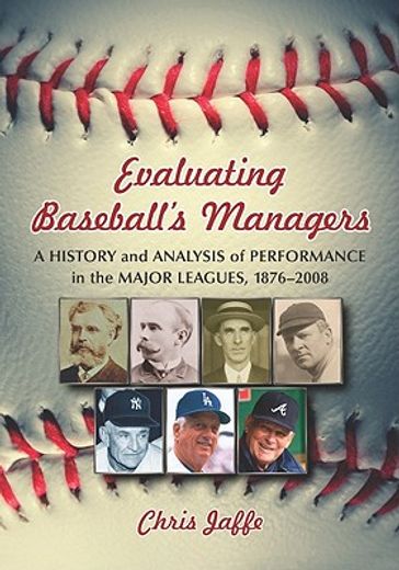 evaluating baseball managers,a comprehensive history and performance analysis, 1876-2008