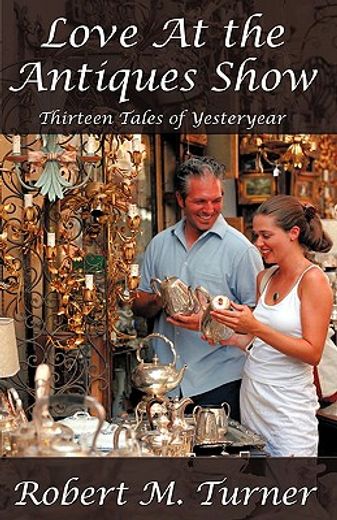 love at the antiques show,thirteen tales of yesteryear