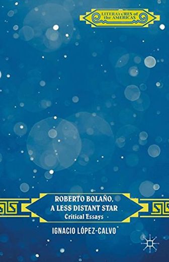 Roberto Bolaã±O, a Less Distant Star: Critical Essays (Literatures of the Americas) [Hardcover ] (in English)