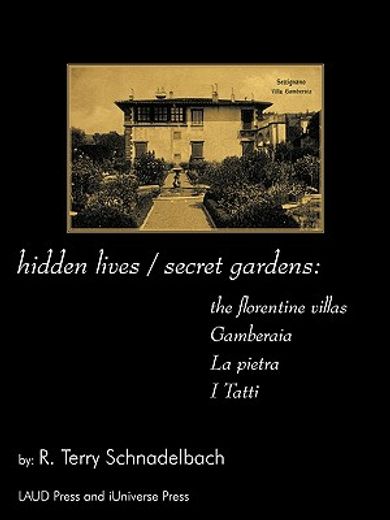 hidden lives / secret gardens,the florentine villas gamberaia, la pietra and i tatti (en Inglés)