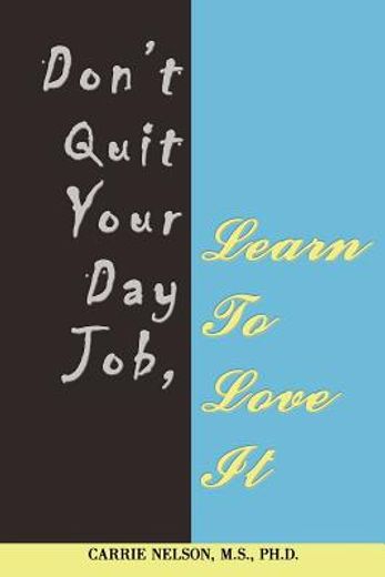 don´t quit your day job, learn to love it