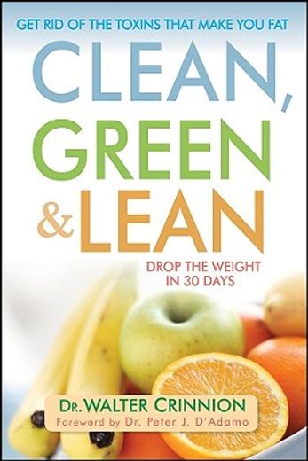 clean, green, and lean,get rid of the toxins that make you fat (en Inglés)