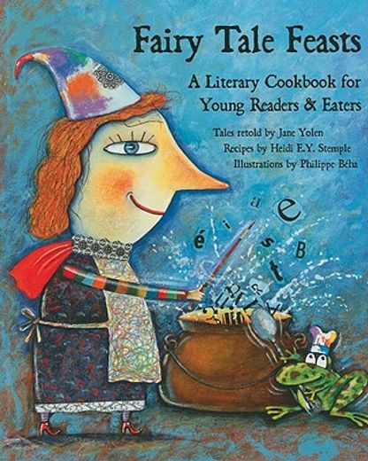 fairy tale feasts,a literary cookbook for young readers and eaters
