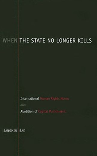 when the state no longer kills,international human rights norms and abolition of capital punishment