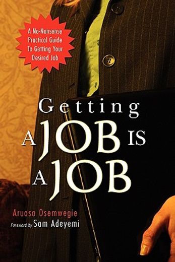 getting a job is a job,a no-nonsense practical guide to getting your desired job