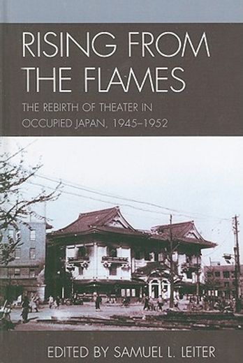 rising from the flames,the rebirth of theater in occupied japan, 1945-1952