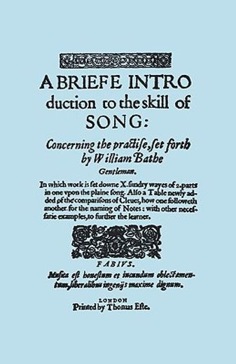 a briefe introduction to the skill of song. [facsimile of edition printed by thomas este, circa 1587
