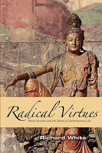 radical virtues,moral wisdom and the ethics of contemporary life