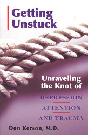 getting unstuck,unraveling the knot of depression, attention and trauma (en Inglés)