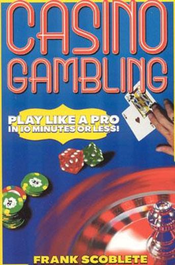 Casino Gambling: Play Like a Pro in 10 Minutes or Less (en Inglés)