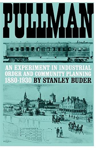 pullman,an experiment in industrial order and community planning, 1880-1930