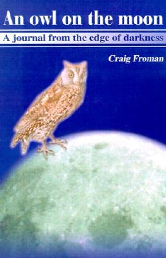 an owl on the moon,a journal from the edge of darkness (en Inglés)