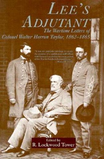 lee´s adjutant,the wartime letters of colonel walter herron taylor, 1862-1865
