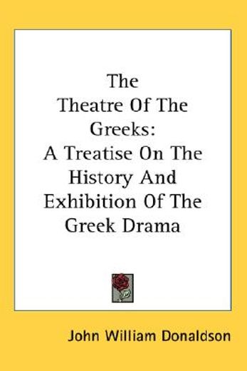 the theatre of the greeks,a treatise on the history and exhibition of the greek drama