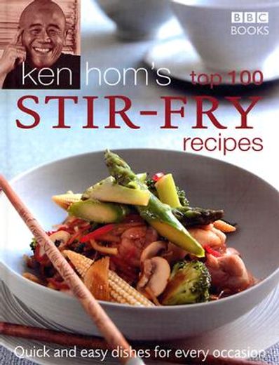 ken hom´s top 100 stir-fry recipes,quick and easy dishes for every occasion