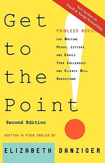 Get to the Point! Painless Advice for Writing Memos, Letters and Emails Your Colleagues and Clients Will Understand, Second Edition (in English)