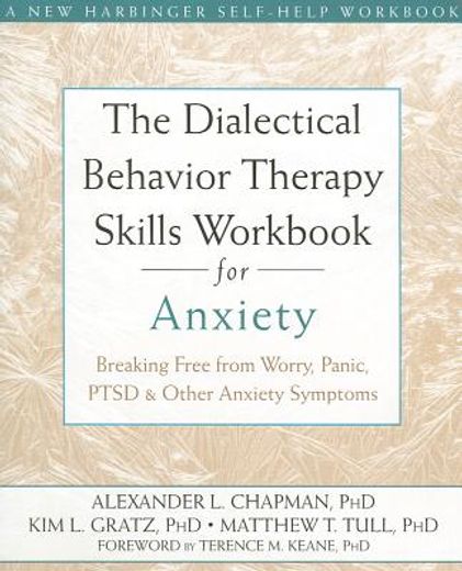 the dialectical behavior therapy skills workbook for anxiety,breaking free from worry, panic, ptsd, and other anxiety symptoms