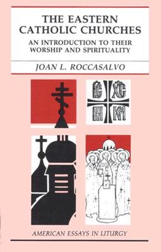 the eastern catholic churches,an introduction to their worship and spirituality (en Inglés)