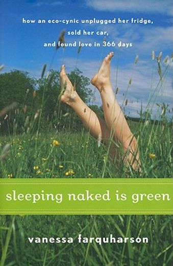 sleeping naked is green,how an eco-cynic unplugged her fridge, sold her car, and found love in 366 days