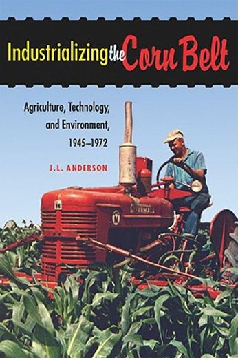 industrializing the corn belt,agriculture, technology, and environment, 1945-1972 (en Inglés)