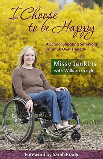i choose to be happy,a school shooting survivor´s triumph over tragedy (in English)