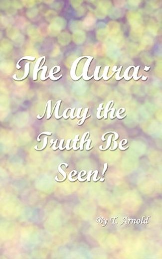 the aura,may the truth be seen