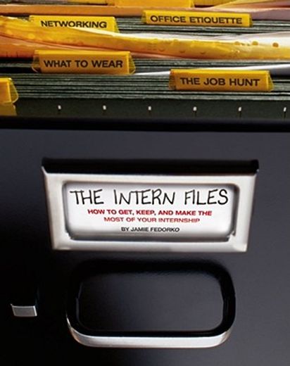 the intern files,how to get, keep, and make the most of your internship (en Inglés)