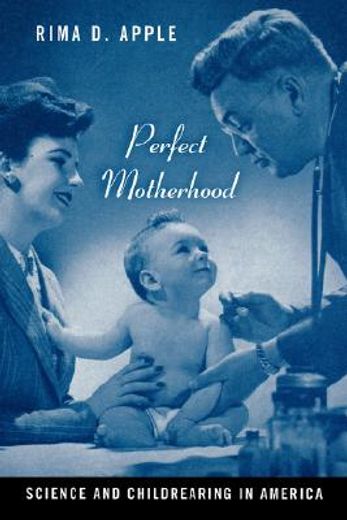 perfect motherhood,science and childrearing in america