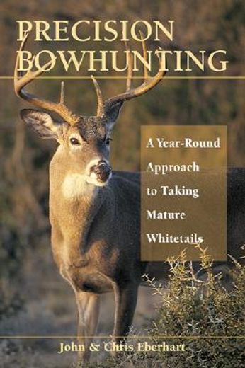 precision bowhunting,a year-round approach to taking mature whitetails (en Inglés)