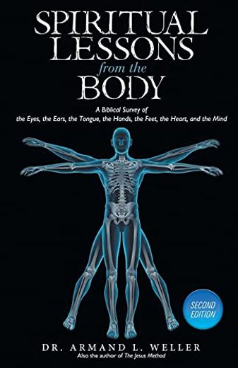 Spiritual Lessons From the Body: A Biblical Survey of the Eyes, the Ears, the Tongue, the Hands, the Feet, the Heart, and the Mind (en Inglés)