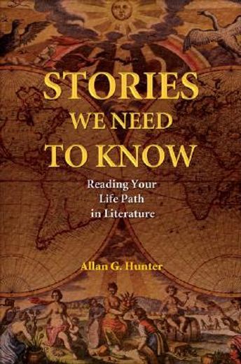 Stories We Need to Know: Reading Your Life Path in Literature (en Inglés)