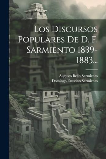 Los Discursos Populares de d. F. Sarmiento 1839-1883.