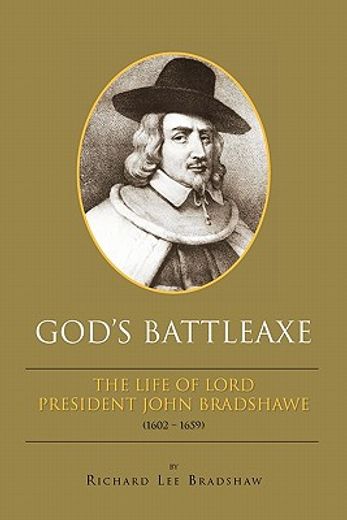 god’s battleaxe,the life of lord president john bradshawe (1602-1659)