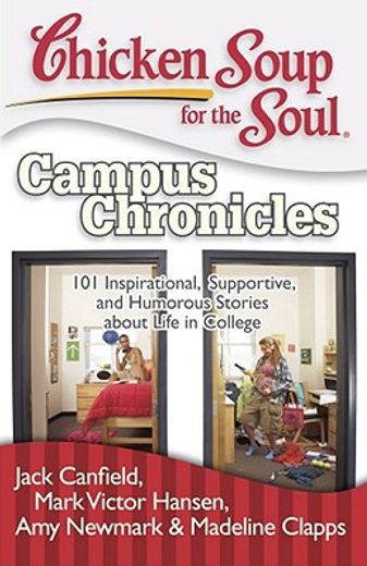 chicken soup for the soul campus chronicles,101 inspirational, supportive, and humorous stories about life in college