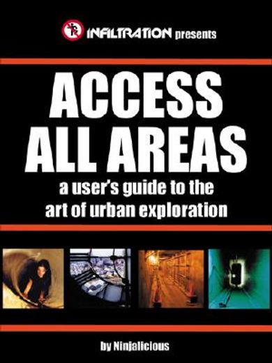 access all areas: a user ` s guide to the art of urban exploration (en Inglés)