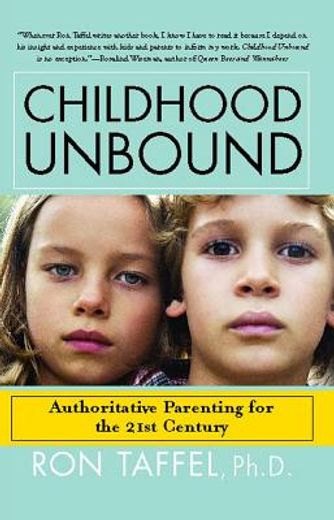 childhood unbound,the powerful new parenting approach that gives our 21st century kids the authority, love, and listen