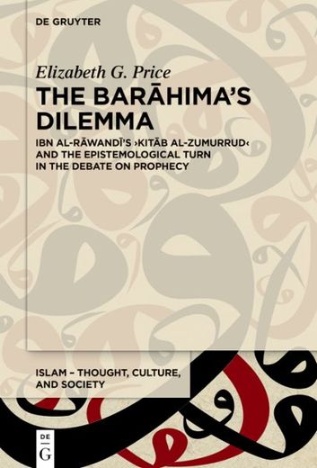 Barahima? S Dilemma: Ibn Al-Rawandi? S Kitab Al-Zumurrud and the Epistemological Turn in the Debate on Prophecy (en Inglés)