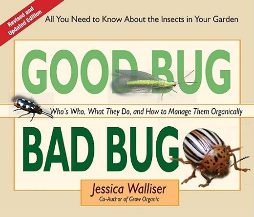 good bug bad bug,who`s who, what they do, and how to manage them organically (all you need to know about the insects (in English)