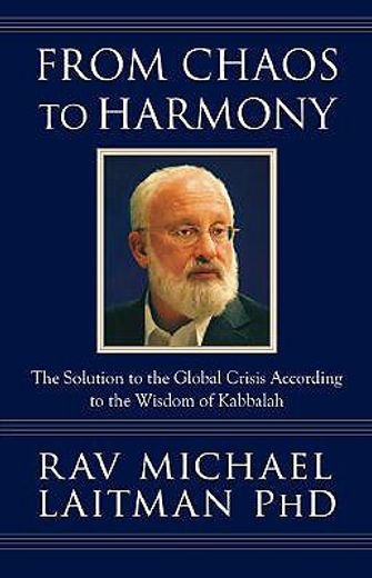 from chaos to harmony,the solution to the global crisis according to the wisdom of kabbalah