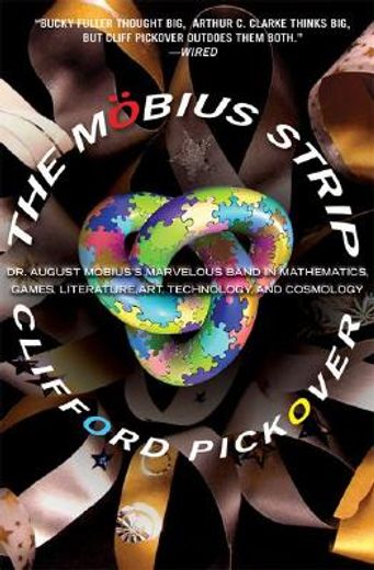 the mobius strip,dr. august mobius´s marvelous band in mathematics, games, literature, art, technology, and cosmology