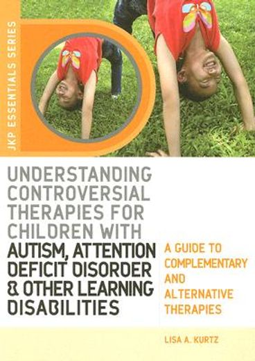 understanding controversial therapies for children with autism, attention deficit disorder, and other learning disabilities,a guide to complementary and alternative medicine