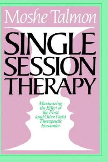 Single Session Therapy: Maximizing the Effect of the First (And Often Only) Therapeutic Encounter (en Inglés)