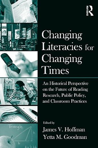 changing literacies for changing times,an historical perspective on the future of reading research, public policy, and classroom practices